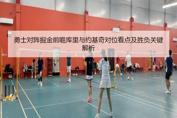 勇士对阵掘金前瞻库里与约基奇对位看点及胜负关键解析